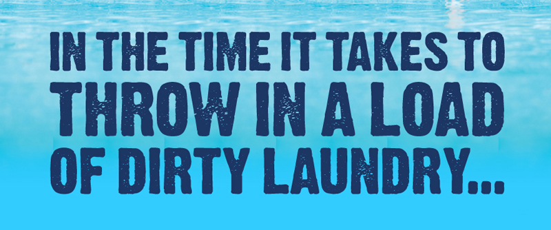 In the time it takes to throw in a load of dirty laundry...